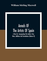 Annals Of The Artists Of Spain. A New Ed., Incorporating The Author'S Own Notes, Additions And Emendations 9354309194 Book Cover