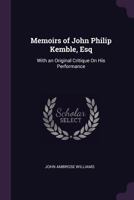 Memoirs of John Philip Kemble, Esq: With an Original Critique On His Performance 1147417059 Book Cover