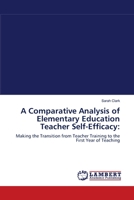 A Comparative Analysis of Elementary Education Teacher Self-Efficacy:: Making the Transition from Teacher Training to the First Year of Teaching 3838399137 Book Cover