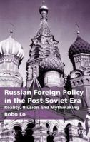 Russian Foreign Policy in the Post-Soviet Era: Reality, Illusion and Mythmaking 0333775937 Book Cover