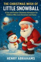 THE CHRISTMAS WISH OF LITTLE SNOWBALL: A Fun and Festive Christmas Adventure for Children Who Love Snowmen and Santa (Children’s Picture Book – Magical, Funny & Adventurous) B0G4RWJQBH Book Cover