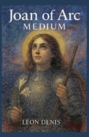 Joan of Arc Medium : Her Voices, Her Visions, Her Premonitions Her Present Views Expressed in Her Own Messages 1948109476 Book Cover