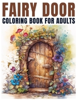 Fairy Door Coloring Book for adults: Unlock the Magic of Fairy Doors Through the Art of Coloring B0CLY9HHLN Book Cover