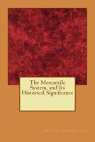 The Mercantile System and Its Historical Significance (Reprints of Economic Classics) 1974439550 Book Cover