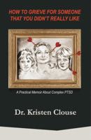 How to Grieve for Someone That You Didn't Really Like: A Practical Memoir About Complex PTSD B0G3HWS55Y Book Cover