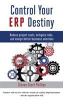 Control Your ERP Destiny: Reduce Project Costs, Mitigate Risks, and Design Better Business Solutions 0615591086 Book Cover