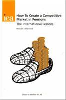 How to Create a Competitive Market in Pensions: The International Lessons 0255364377 Book Cover
