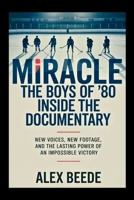 Miracle: The Boys of ’80 – Inside The Documentary: New Voices, New Footage, And The Lasting Power Of An Impossible Victory B0GL8WTWNJ Book Cover