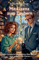 Mit Lizenz zum Zaubern: Ein romantisches Fantasy über Liebe und sprechende Katzen B0FG1STM6M Book Cover