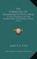 The Formation Of Tennyson's Style: A Study, Primarily Of The Versification Of The Early Poems 1164295802 Book Cover