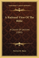 A Rational View Of The Bible: A Course Of Lectures 0548704856 Book Cover