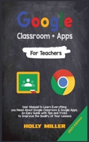 Google Classroom + Google Apps: 2021 Edition. For Teachers. User Manual to Learn Everything you Need About Google Classroom. An Easy Guide with Tips and Tricks to Improve the Quality of Your Lessons 1801881820 Book Cover