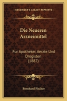 Die Neueren Arzneimittel: Fur Apotheker, Aerzte Und Drogisten 1143185986 Book Cover