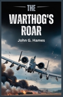 The Warthog’s Roar: The True Power of the A-10 Thunderbolt II: How the ultimate survivor was built to dominate the modern battlefield. B0GJS7P9MB Book Cover