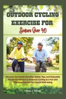 Outdoor cycling exercise for seniors over 40: Discover the Health Benefits, Safety Tips, and Enjoyable Routes for Seniors to Embrace Cycling as a Fun and Effective Exercise for Overall Well-being B0CMKHPVPK Book Cover