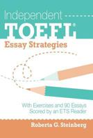 Independent TOEFL Essay Strategies: With Exercises and 90 Essays Scored by an ETS Reader 1502554712 Book Cover