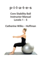 p-i-l-a-t-e-s Core Stability Ball Instructor Manual Levels 1 - 5 1365093921 Book Cover