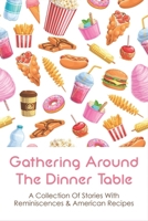 Gathering Around The Dinner Table: A Collection Of Stories With Reminiscences & American Recipes: American Recipes Cookbook B098GY3XD9 Book Cover