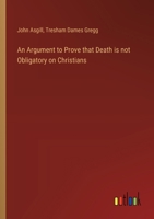 An Argument to Prove that Death is not Obligatory on Christians 3385365384 Book Cover