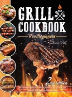 Grill Cookbook for Beginners: The Definitive Manual To Master Barbecue.All The Tips And Tricks You Need To Become A Grill Boss At First Try Healthy, Delicious, And Tasty Recipes Included. 180235249X Book Cover