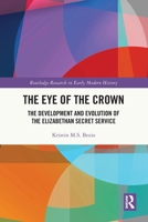 The Eye of the Crown: The Development and Evolution of the Elizabethan Secret Service 1032228318 Book Cover