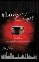 #LoveCaught - Romantische Action-Thriller-Komödie, in der Liebe zwischen Schokolade und Schutzmaßnahmen zur Zielscheibe wird: Entführt von der ... Humor. Hochspannung. (German Edition) 3384799526 Book Cover