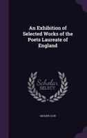 An Exhibition Of Selected Works Of The Poets Laureate Of England: Exhibited At The Grolier Club From January 25 To February 16, 1901 1248863887 Book Cover