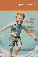 The Making of Good King Harry: How Princess Diana’s Legacy, Prince Harry’s Life, and Meghan Markle’s Love transformed the so-called Spare into a Global Leader B0DTZQMRFK Book Cover