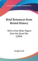 Brief Romances from Bristol History, with a Few Other Papers 0548853541 Book Cover