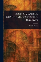 Louis XIV and La Grande Mademoiselle, 1652-1693 1023241374 Book Cover