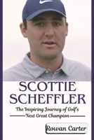 SCOTTIE SCHEFFLER: The Inspiring Journey of Golf's Next Great Champion B0DVBYPCLW Book Cover