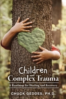 Children and Complex Trauma: A Roadmap for Healing and Recovery 1039119131 Book Cover