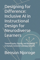 Designing for Difference: Inclusive AI in Instructional Design for Neurodiverse Learners: Toward Equity, Dignity, and Belonging in Human-Centered Learning Systems B0F88K8LVD Book Cover