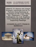 Gilbert E. R. Hanson and Joseph Schwartz, Individually and as Co-Partners Doing Business as "Seventeen for the Junior Teens,' Etc., Petitioners, v. ... of Record with Supporting Pleadings 1270372475 Book Cover