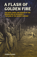A Flash of Golden Fire: The Birth, Death, and Rebirth of the Modern Soul in Coleridge's "The Rime of the Ancient Mariner" (Volume 22) (Carolyn and Ernest Fay Series in Analytical Psychology) 164843228X Book Cover