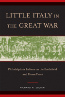 Little Italy in the Great War: Philadelphia's Italians on the Battlefield and Home Front 1439918783 Book Cover