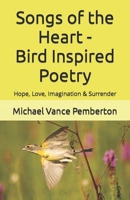 Songs of the Heart - Bird Inspired Poetry: Hope, Love, Imagination & Surrender B0CNHT1HJY Book Cover