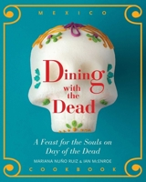 Dining with the Dead: A Feast for the Souls on Day of the Dead - A Mexican Cookbook 1940322383 Book Cover