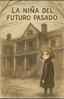 La niña del futuro pasado (Spanish Edition) B0FBLFSFV3 Book Cover