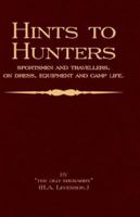 Hints to Hunters, Sportsmen and Travellers on Dress, Equipment, and Camp Life (Big Game Hunting / Safari Series) 1905124910 Book Cover