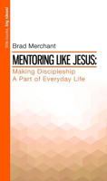 Mentoring Like Jesus: Making Discipleship A Part of Everyday Life 1593179847 Book Cover