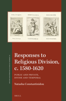 Responses to Religious Division, C. 1580-1620: Public and Private, Divine and Temporal 9004330763 Book Cover