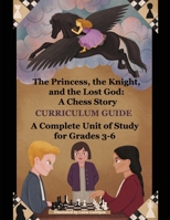 The Princess, the Knight, and the Lost God: A Chess Story: Curriculum Guide B0F6TZB39L Book Cover