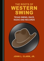 The Roots of Western Swing: Texas Swing, Race, Radio and Records 1527532240 Book Cover