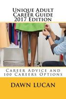 Unique Adult Career Guide 2017 Edition: Offering Career Advice and Listing 100 Different Careers 153721196X Book Cover