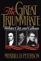 The Great Triumvirate: Webster, Clay, and Calhoun 0195056868 Book Cover