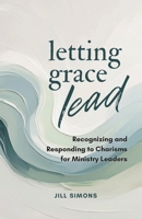Letting Grace Lead: Recognizing and Responding to Charisms for Ministry Leaders B0GPLVCDVK Book Cover