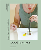 Food Futures: Sensory Explorations in Food Design 8416504652 Book Cover