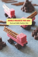 Edible Projects for Kids: Food and Edible Craft for Kids: Crafts for Kids B0948JWT5Z Book Cover