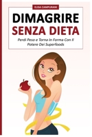 Dimagrire Senza Dieta: Perdi Peso e Torna In Forma Con il Potere Dei Superfoods! Ecco Come Dimagrire Mangiando, Perdere la Pancia Velocemente e ... Ideale In Modo Naturale! (Italian Edition) B08KH3RW5B Book Cover